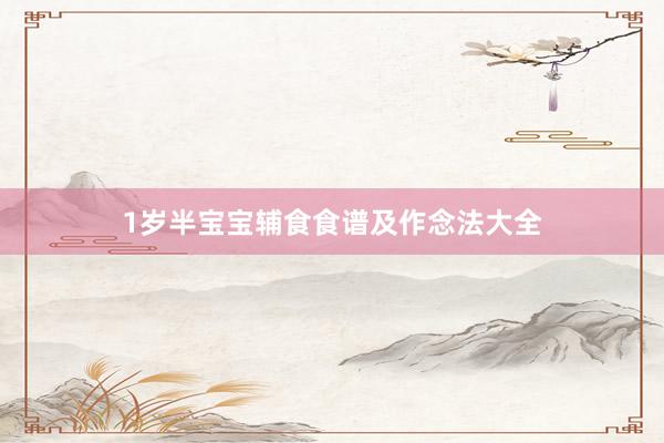 1岁半宝宝辅食食谱及作念法大全